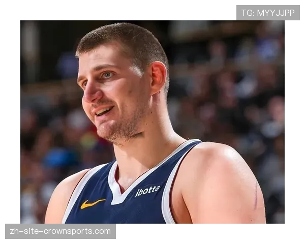 掘金剩余赛程难度联盟第一 约基奇负荷管理成关键变量